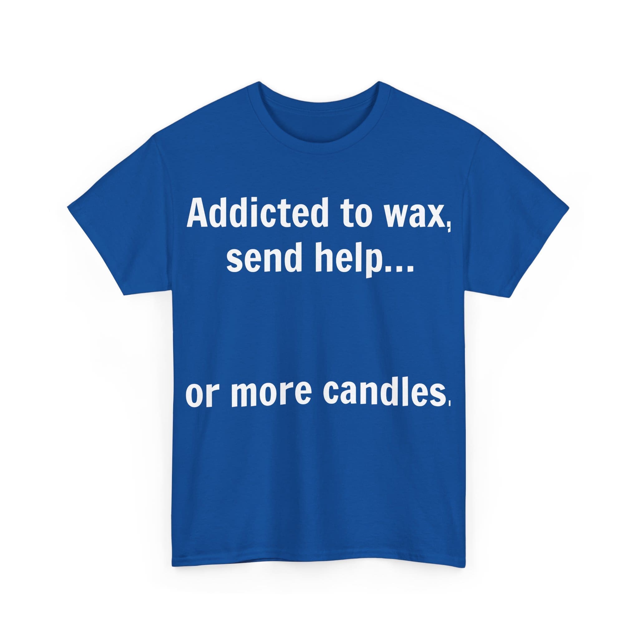 Addicted To Wax Unisex Heavy Cotton Tee 19 Humorous Shirt About Candle Addiction.