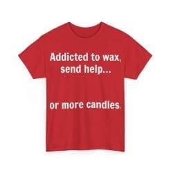 Addicted To Wax Unisex Heavy Cotton Tee 62 Humorous Red Shirt About Candle Addiction.