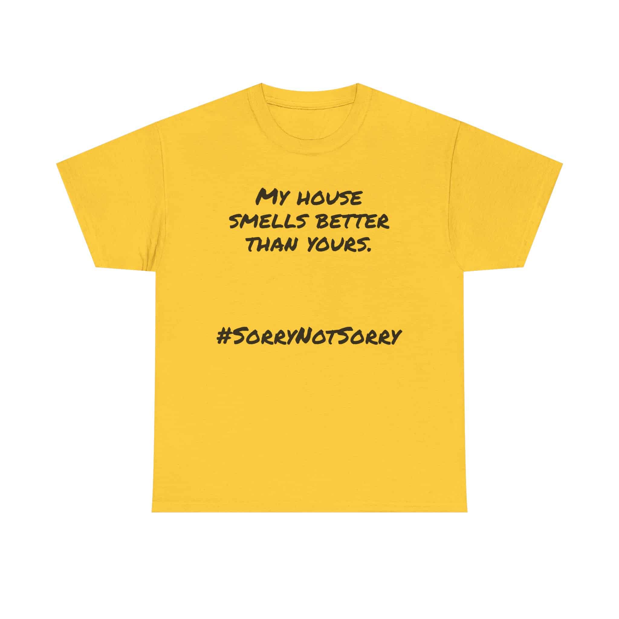 My House Smells Better Than Yours. #Sorrynotsorry, Casual Wear, Humor T-Shirt 13 Yellow T-Shirt With Humorous Text
