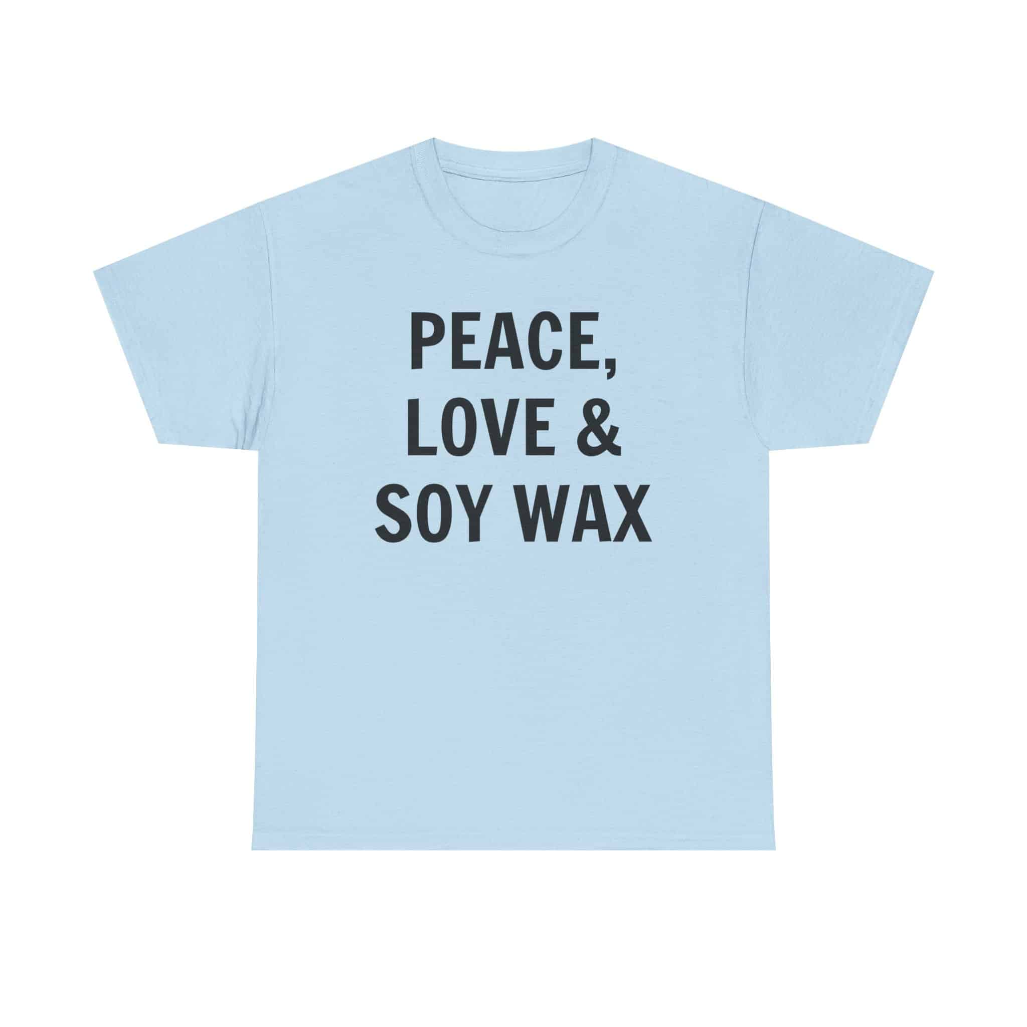 Peace, Love &Amp; Soy Wax Unisex Heavy Cotton Tee 21 Light Blue Shirt With Bold Text