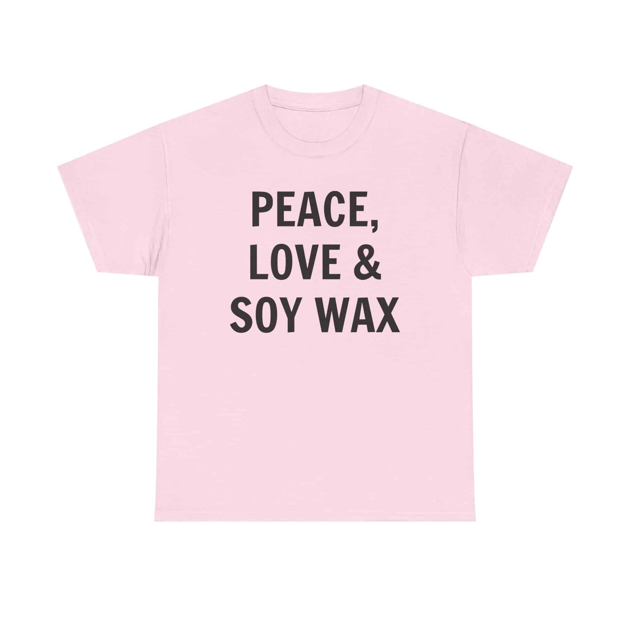 Peace, Love &Amp; Soy Wax Unisex Heavy Cotton Tee 25 Pink T-Shirt With Positive Message