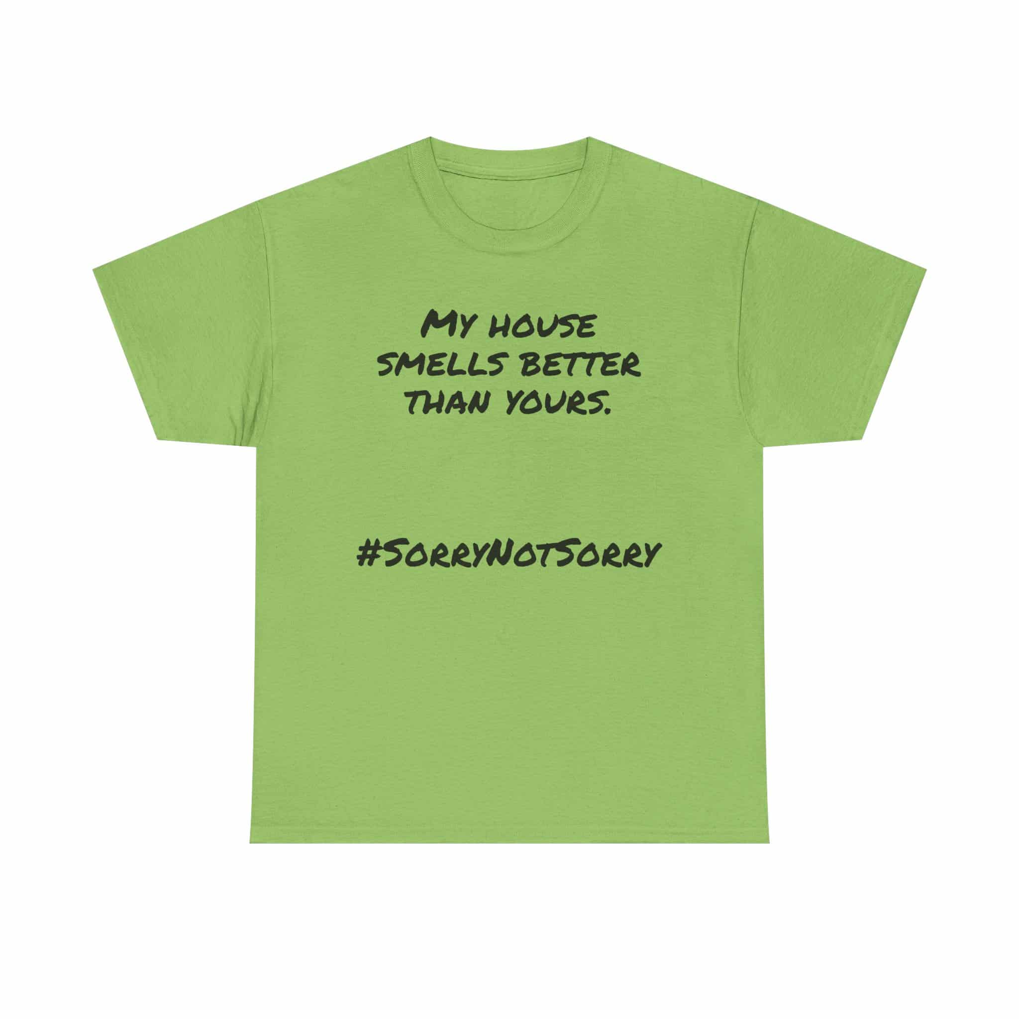 My House Smells Better Than Yours. #Sorrynotsorry, Casual Wear, Humor T-Shirt 17 Humorous Green T-Shirt With Text.