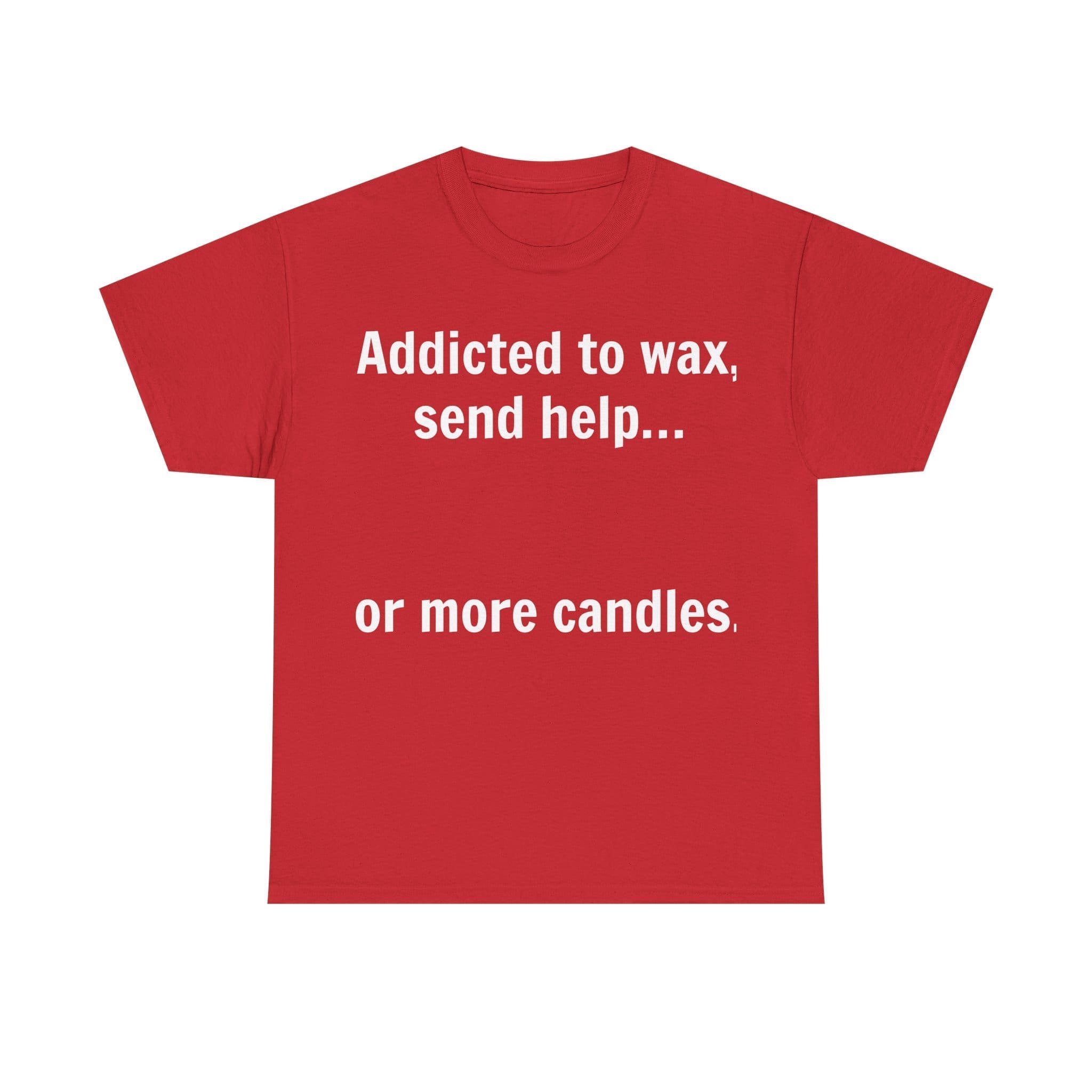 Addicted To Wax Unisex Heavy Cotton Tee 29 Humorous T-Shirt About Candle Addiction.