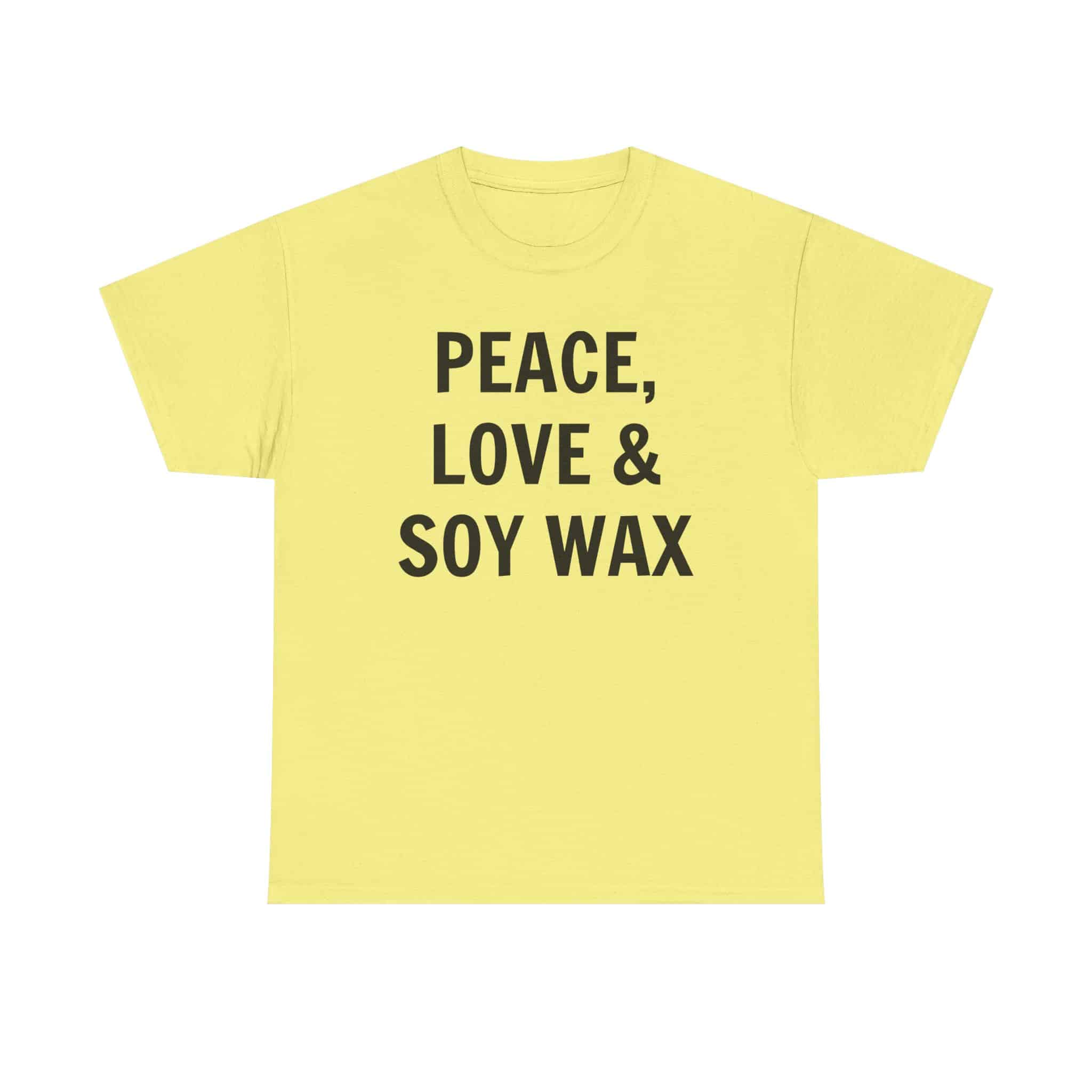 Peace, Love &Amp; Soy Wax Unisex Heavy Cotton Tee 13 Yellow T-Shirt With Bold Text.