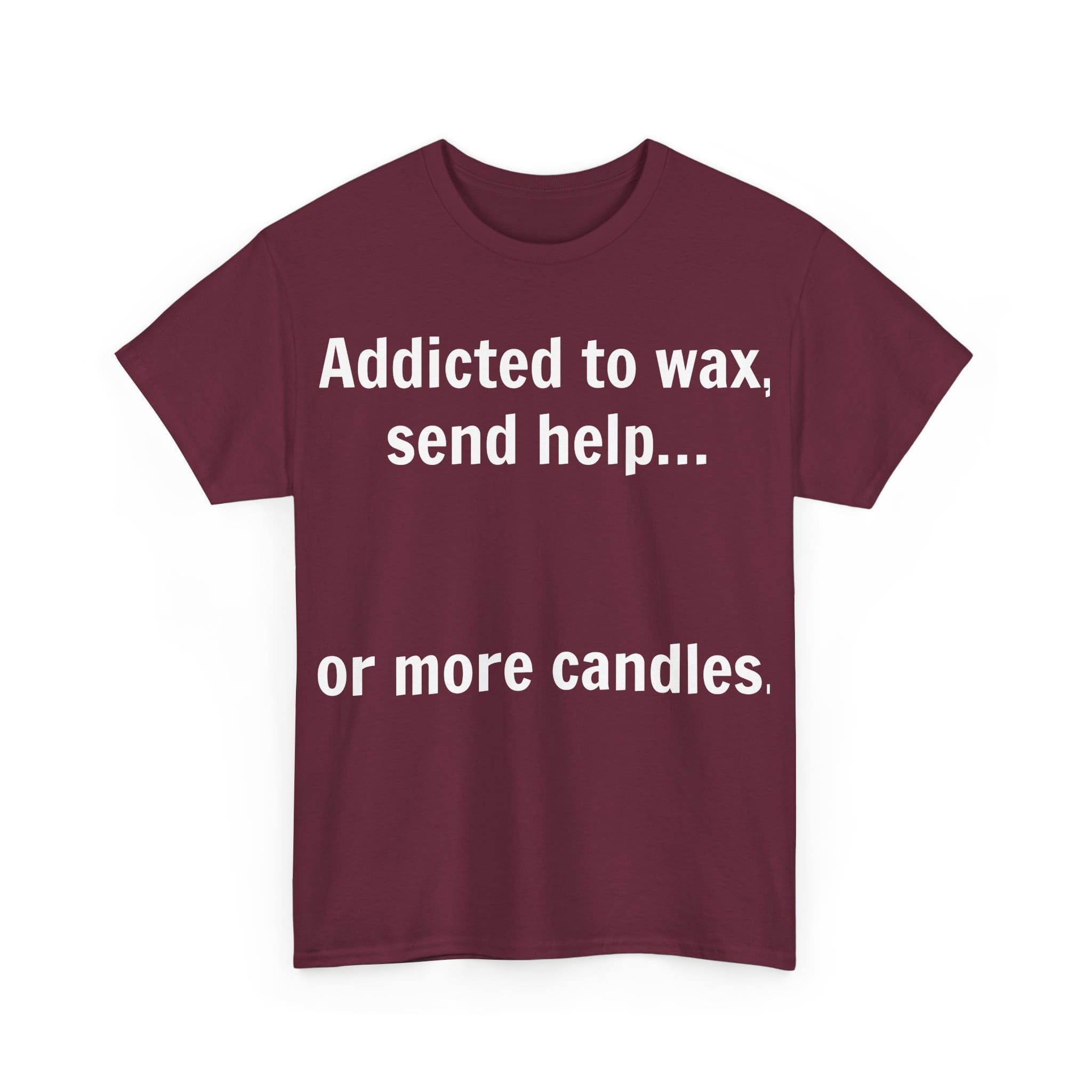 Addicted To Wax Unisex Heavy Cotton Tee 7 Humorous Shirt About Candle Addiction.