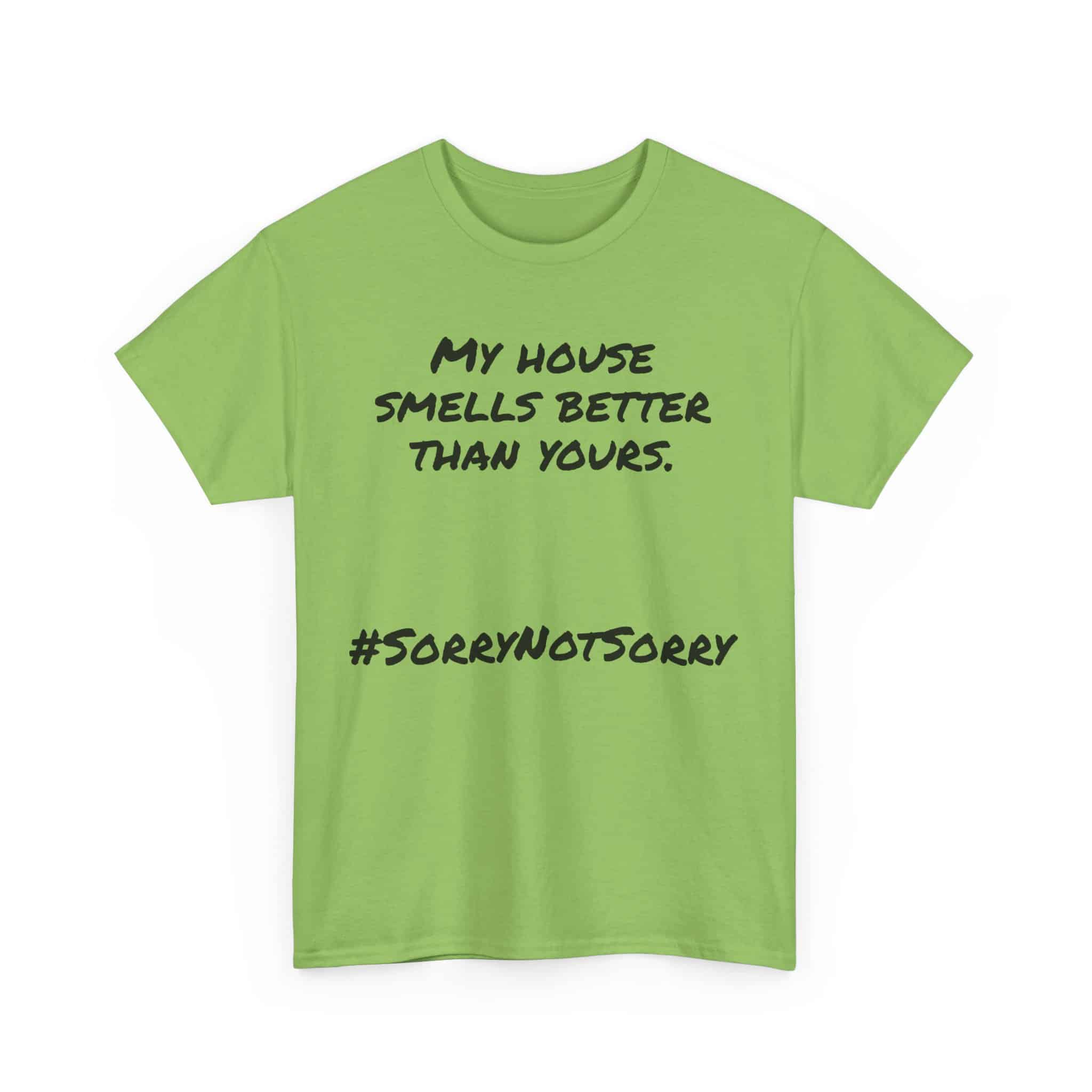 My House Smells Better Than Yours. #Sorrynotsorry, Casual Wear, Humor T-Shirt 19 Humorous Green T-Shirt With Slogan.