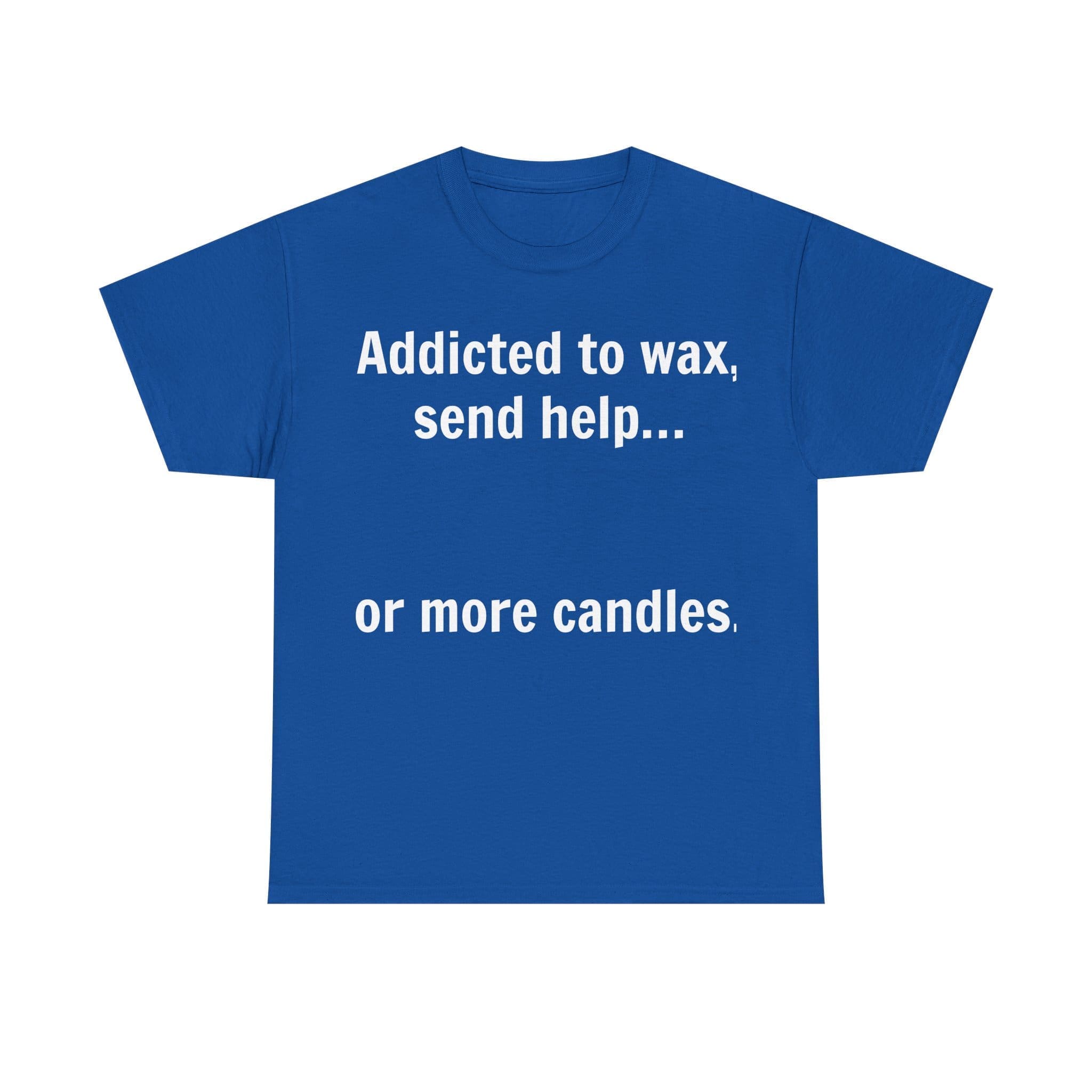 Addicted To Wax Unisex Heavy Cotton Tee 17 Humorous Shirt About Candle Addiction.