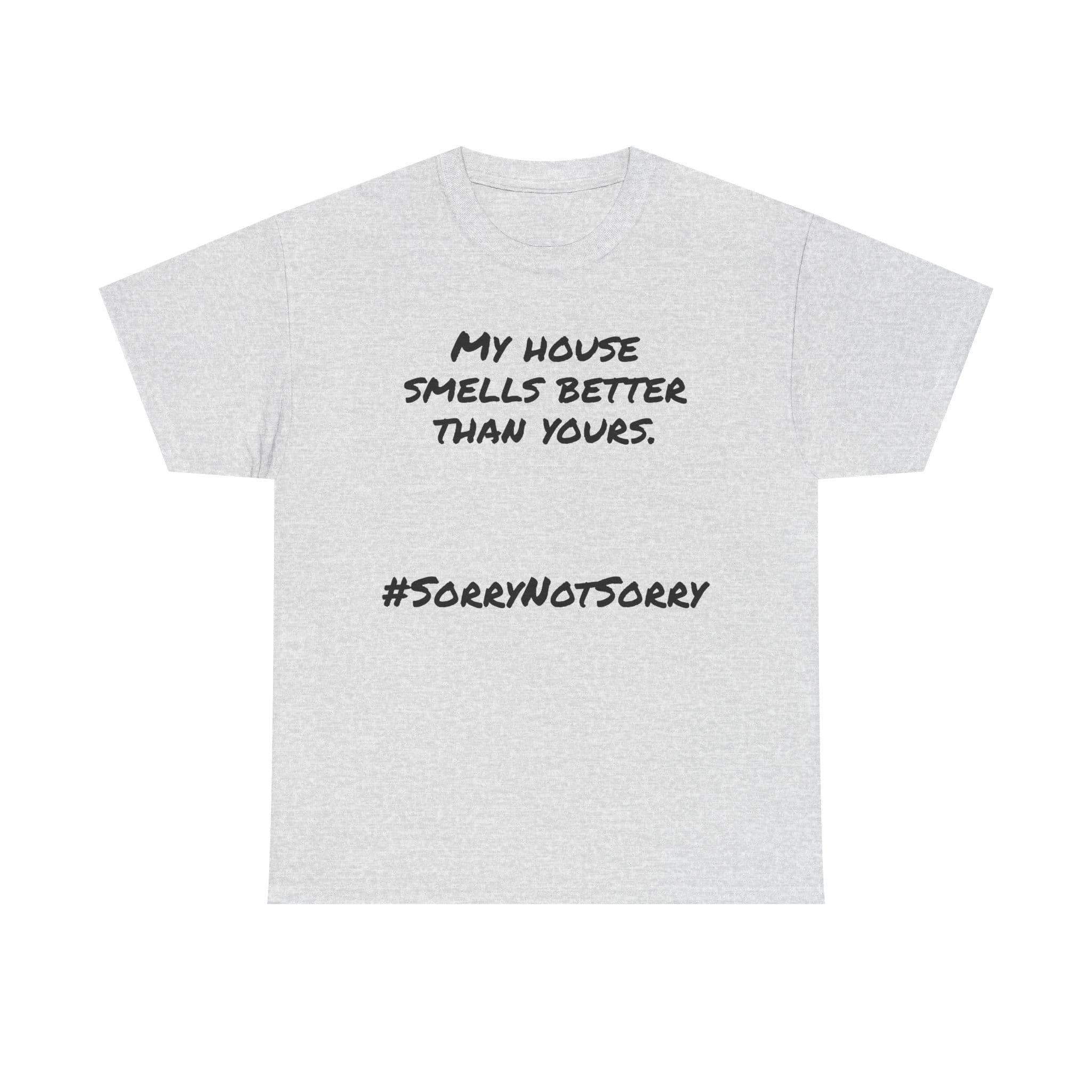 My House Smells Better Than Yours. #Sorrynotsorry, Casual Wear, Humor T-Shirt 5 Humorous T-Shirt With Bold Text