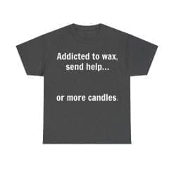 Addicted To Wax Unisex Heavy Cotton Tee 44 Humorous T-Shirt About Candle Addiction.
