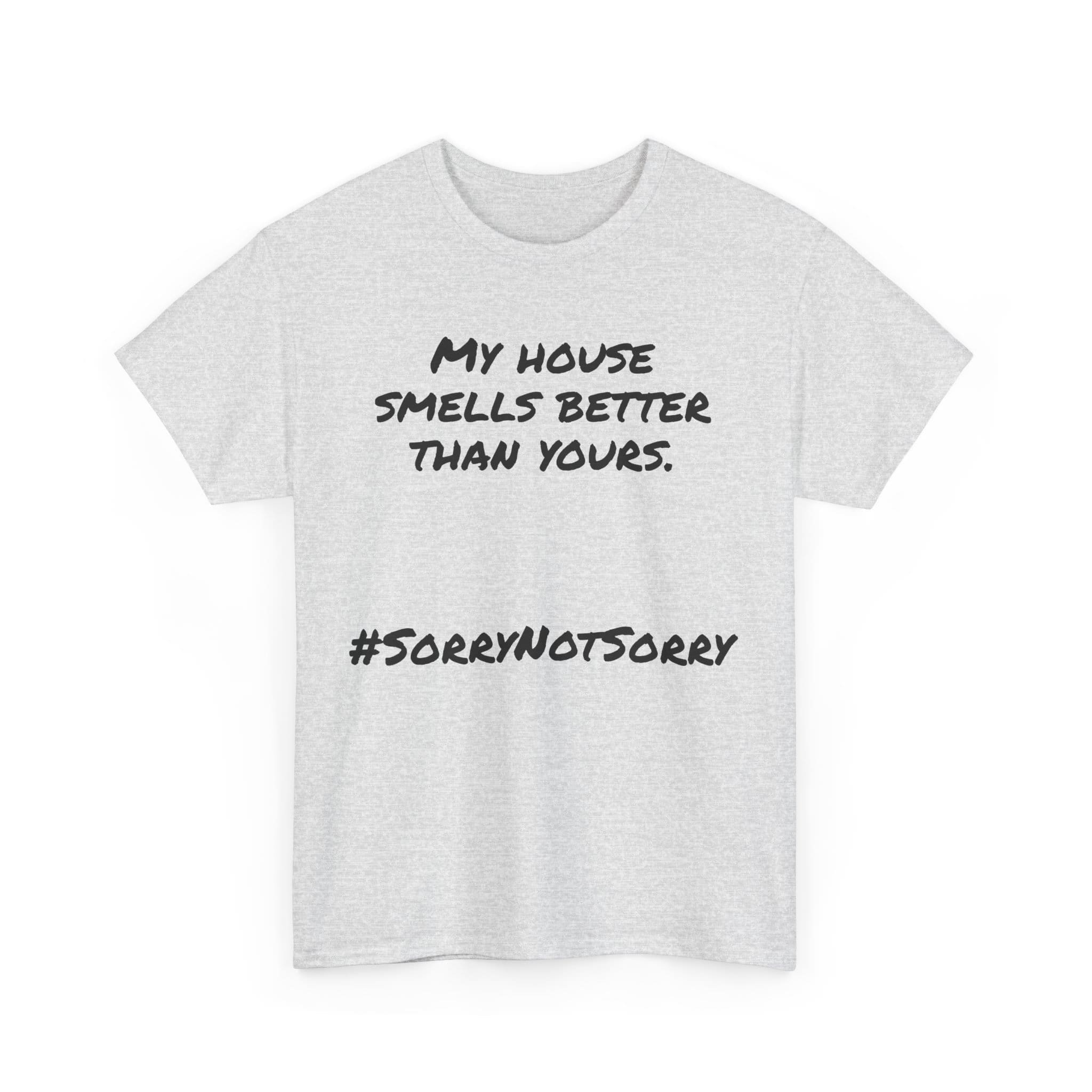My House Smells Better Than Yours. #Sorrynotsorry, Casual Wear, Humor T-Shirt 7 Humorous T-Shirt With Bold Text.