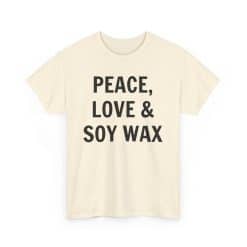 Peace, Love &Amp; Soy Wax Unisex Heavy Cotton Tee 38 T-Shirt With Quirky Positive Message