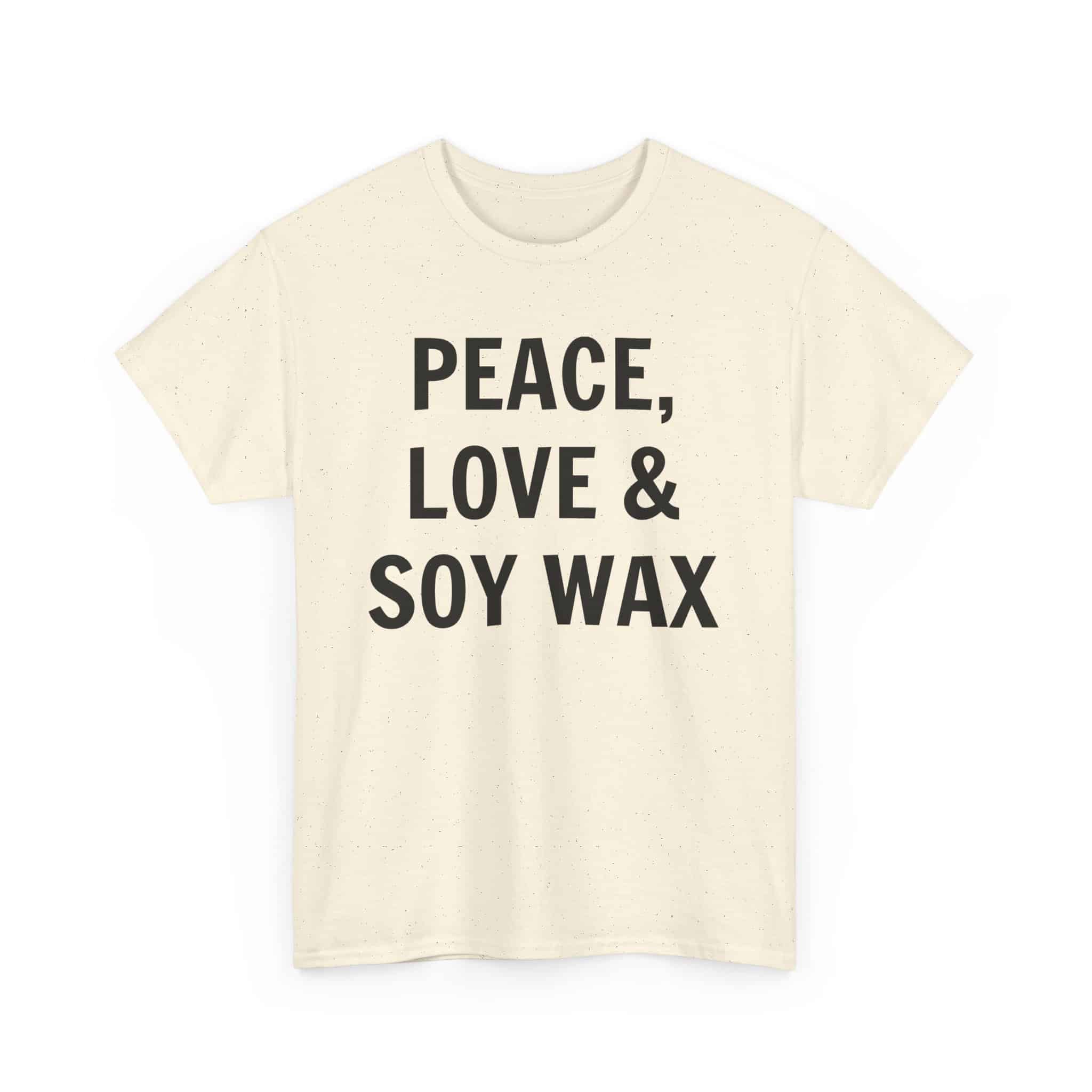 Peace, Love &Amp; Soy Wax Unisex Heavy Cotton Tee 11 T-Shirt With Quirky Positive Message