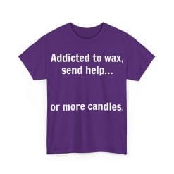 Addicted To Wax Unisex Heavy Cotton Tee 54 Humorous Shirt About Candle Addiction