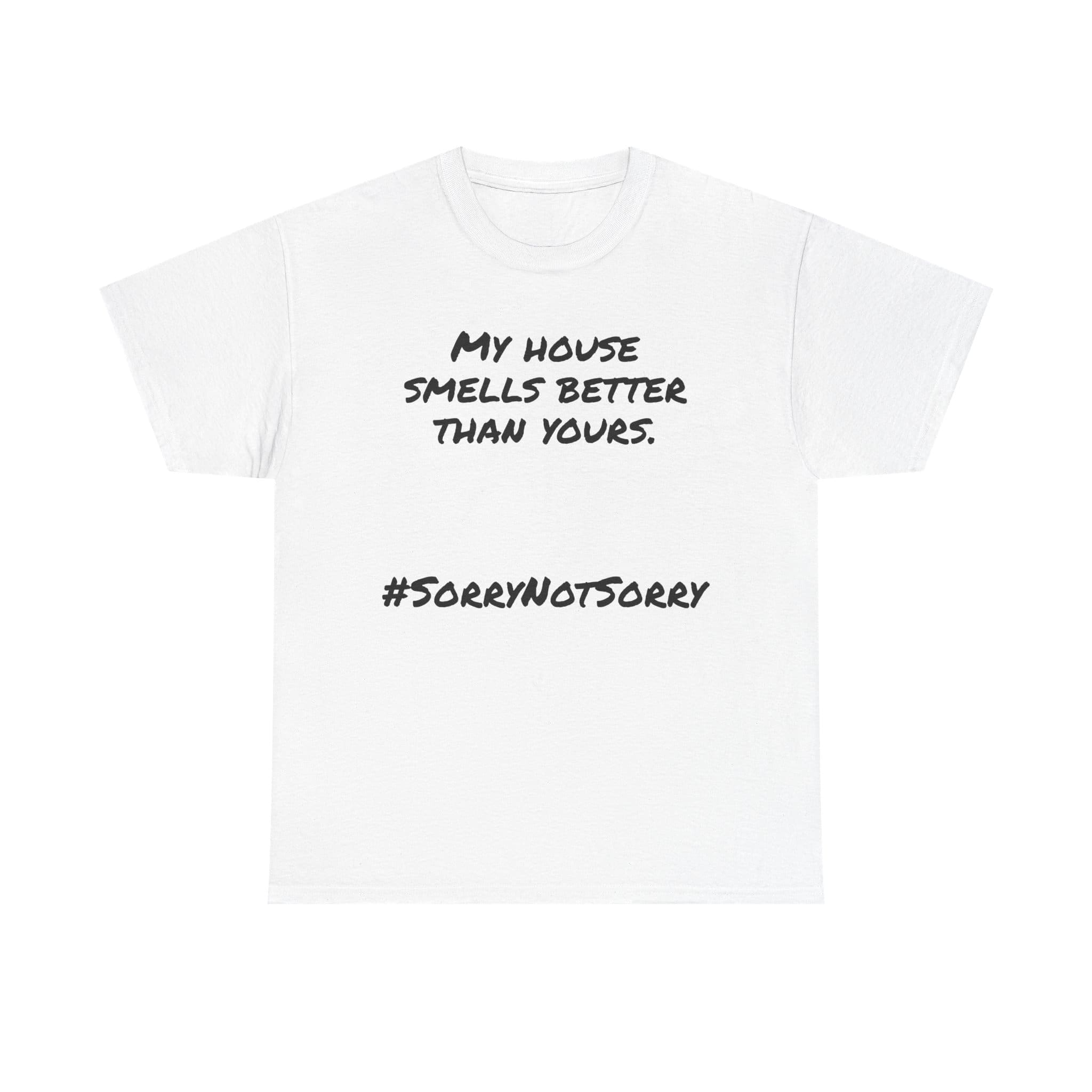 My House Smells Better Than Yours. #Sorrynotsorry, Casual Wear, Humor T-Shirt 1 White Unisex T-Shirt With &Quot;My House Smells Better Than Yours&Quot; Slogan