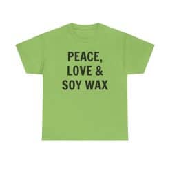 Peace, Love &Amp; Soy Wax Unisex Heavy Cotton Tee 44 Green T-Shirt With Positive Message