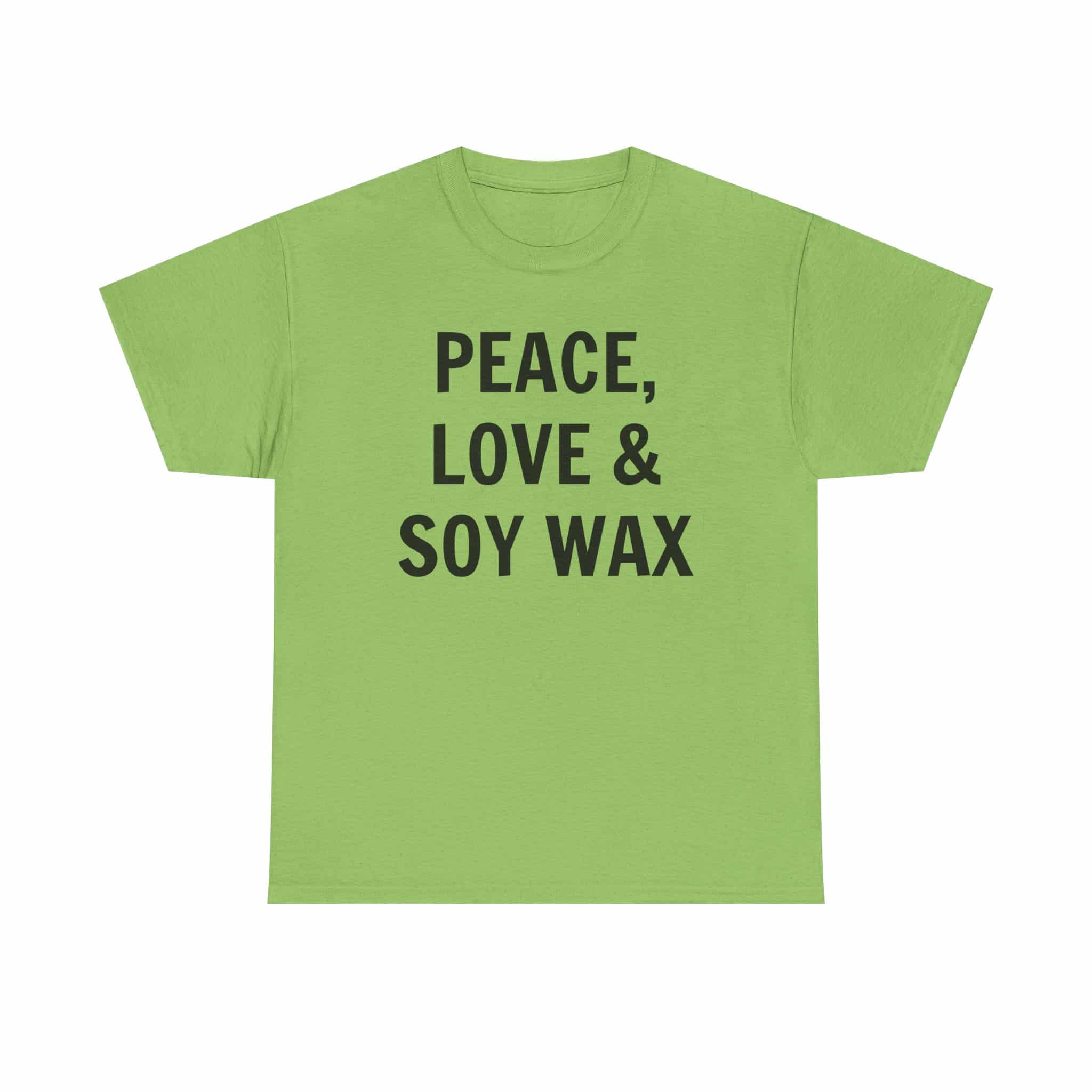 Peace, Love &Amp; Soy Wax Unisex Heavy Cotton Tee 17 Green T-Shirt With Positive Message