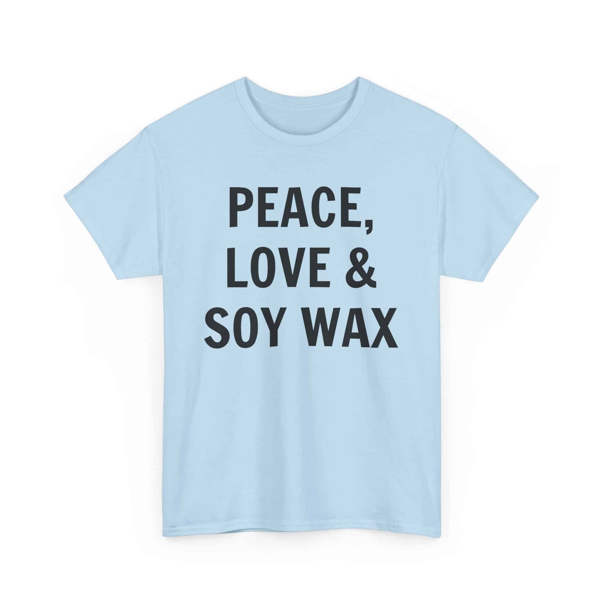 Peace, Love &Amp; Soy Wax Unisex Heavy Cotton Tee 23 Light Blue T-Shirt With Bold Text