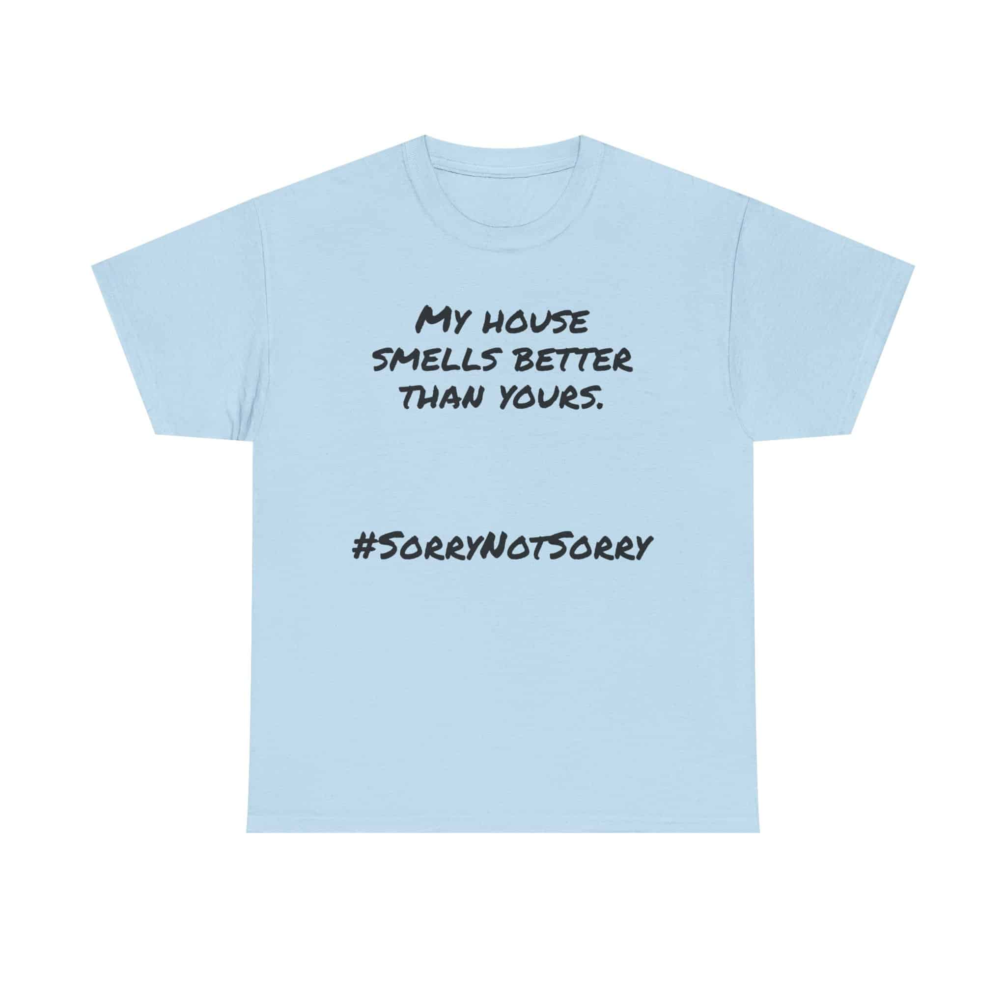My House Smells Better Than Yours. #Sorrynotsorry, Casual Wear, Humor T-Shirt 21 Light Blue T-Shirt With Humorous Text