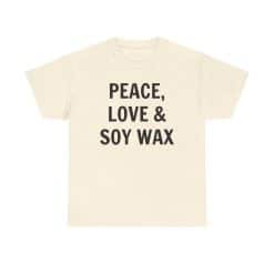 Peace, Love &Amp; Soy Wax Unisex Heavy Cotton Tee 36 T-Shirt With Positive Message Printed