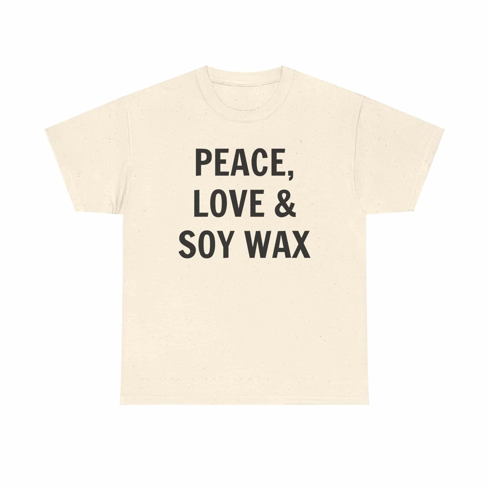 Peace, Love &Amp; Soy Wax Unisex Heavy Cotton Tee 9 T-Shirt With Positive Message Printed
