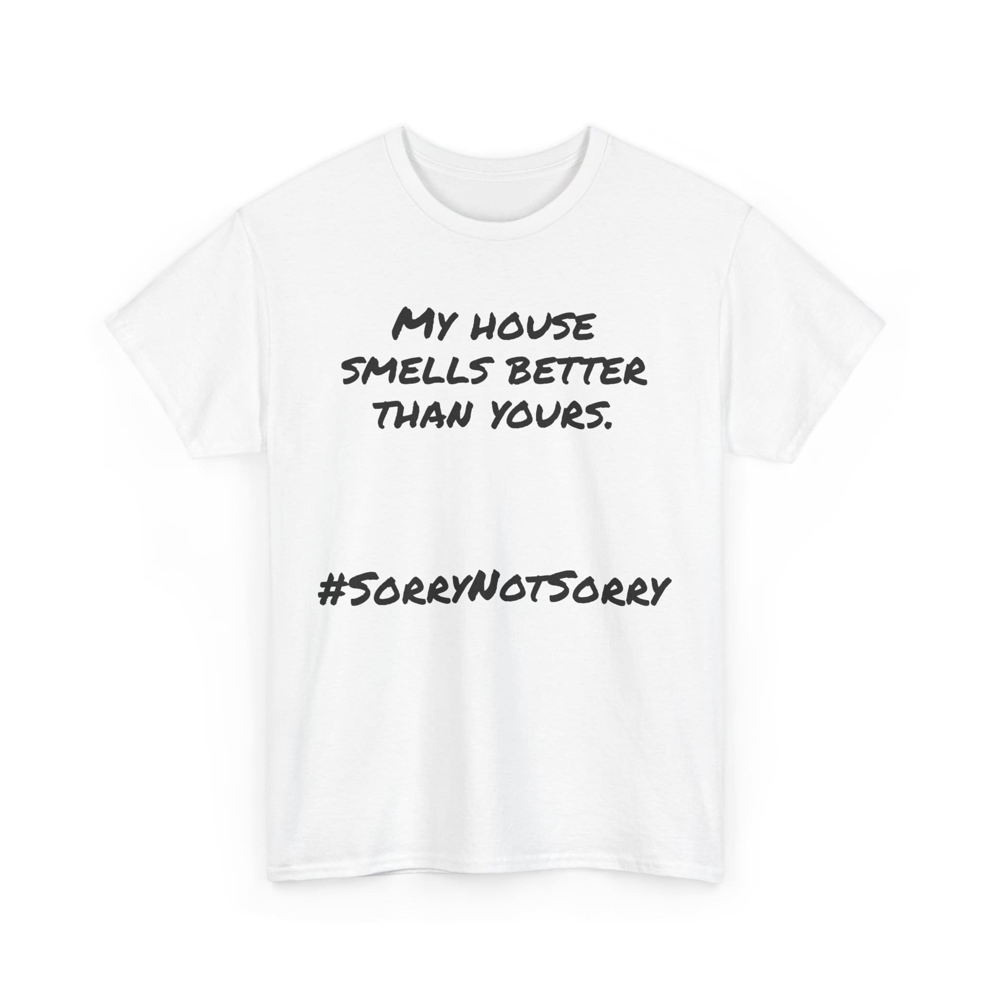 My House Smells Better Than Yours. #Sorrynotsorry, Casual Wear, Humor T-Shirt 3 Humorous Slogan On A White T-Shirt.